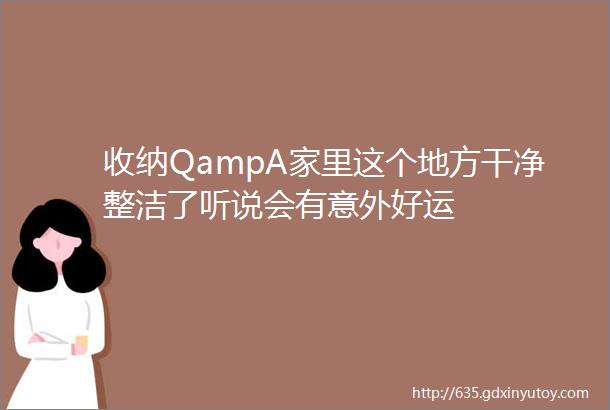 收纳QampA家里这个地方干净整洁了听说会有意外好运