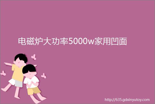 电磁炉大功率5000w家用凹面