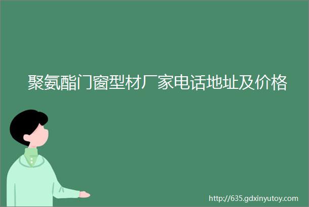 聚氨酯门窗型材厂家电话地址及价格