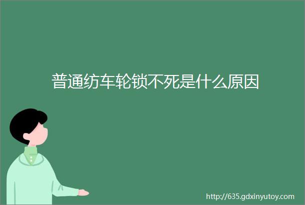 普通纺车轮锁不死是什么原因