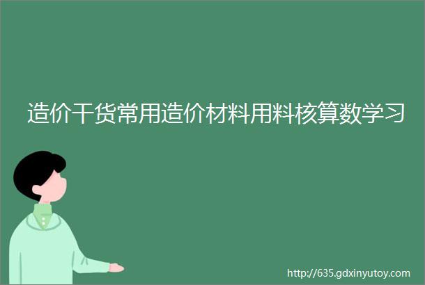 造价干货常用造价材料用料核算数学习