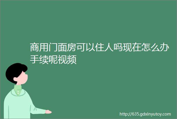 商用门面房可以住人吗现在怎么办手续呢视频