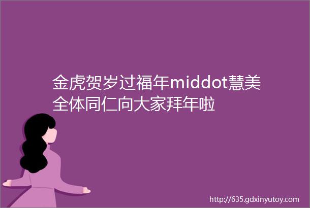 金虎贺岁过福年middot慧美全体同仁向大家拜年啦