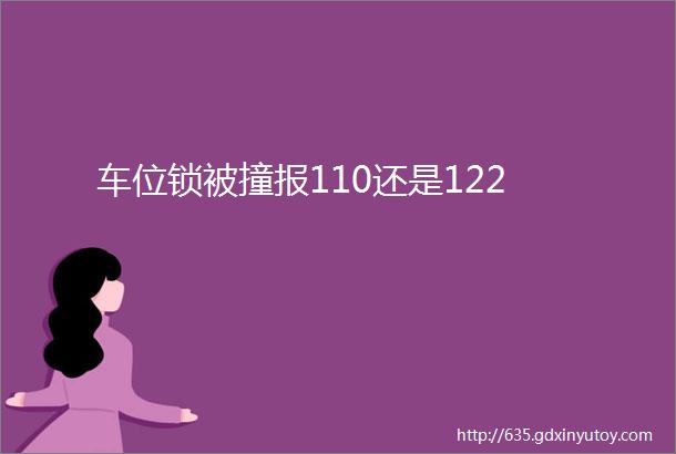 车位锁被撞报110还是122