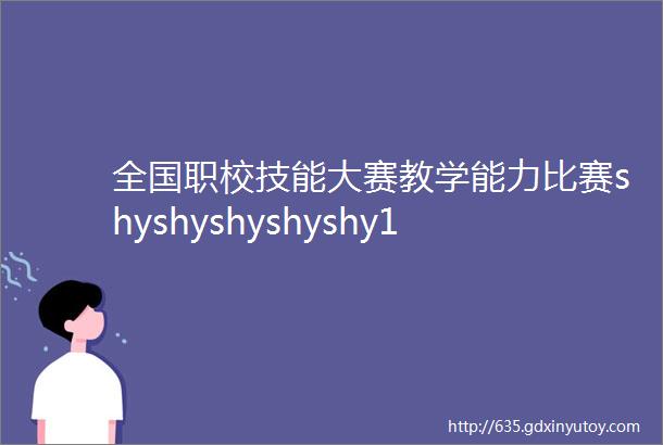 全国职校技能大赛教学能力比赛shyshyshyshyshy100个现场决赛答辩题库及答辩要点点击收藏