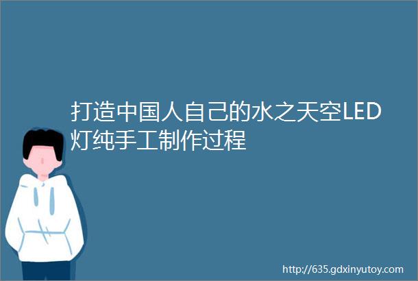 打造中国人自己的水之天空LED灯纯手工制作过程