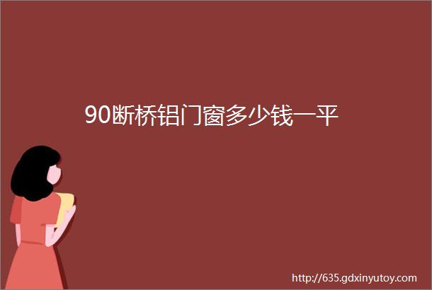 90断桥铝门窗多少钱一平