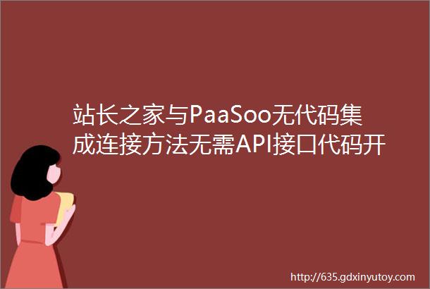 站长之家与PaaSoo无代码集成连接方法无需API接口代码开