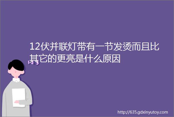 12伏并联灯带有一节发烫而且比其它的更亮是什么原因