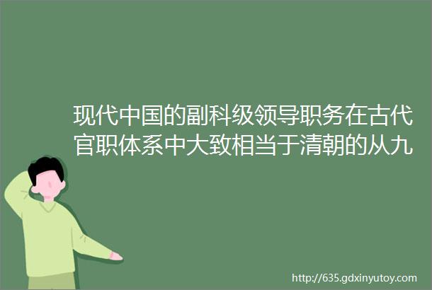 现代中国的副科级领导职务在古代官职体系中大致相当于清朝的从九品官员职场中的你是几品