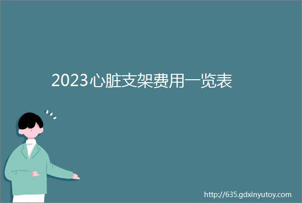 2023心脏支架费用一览表